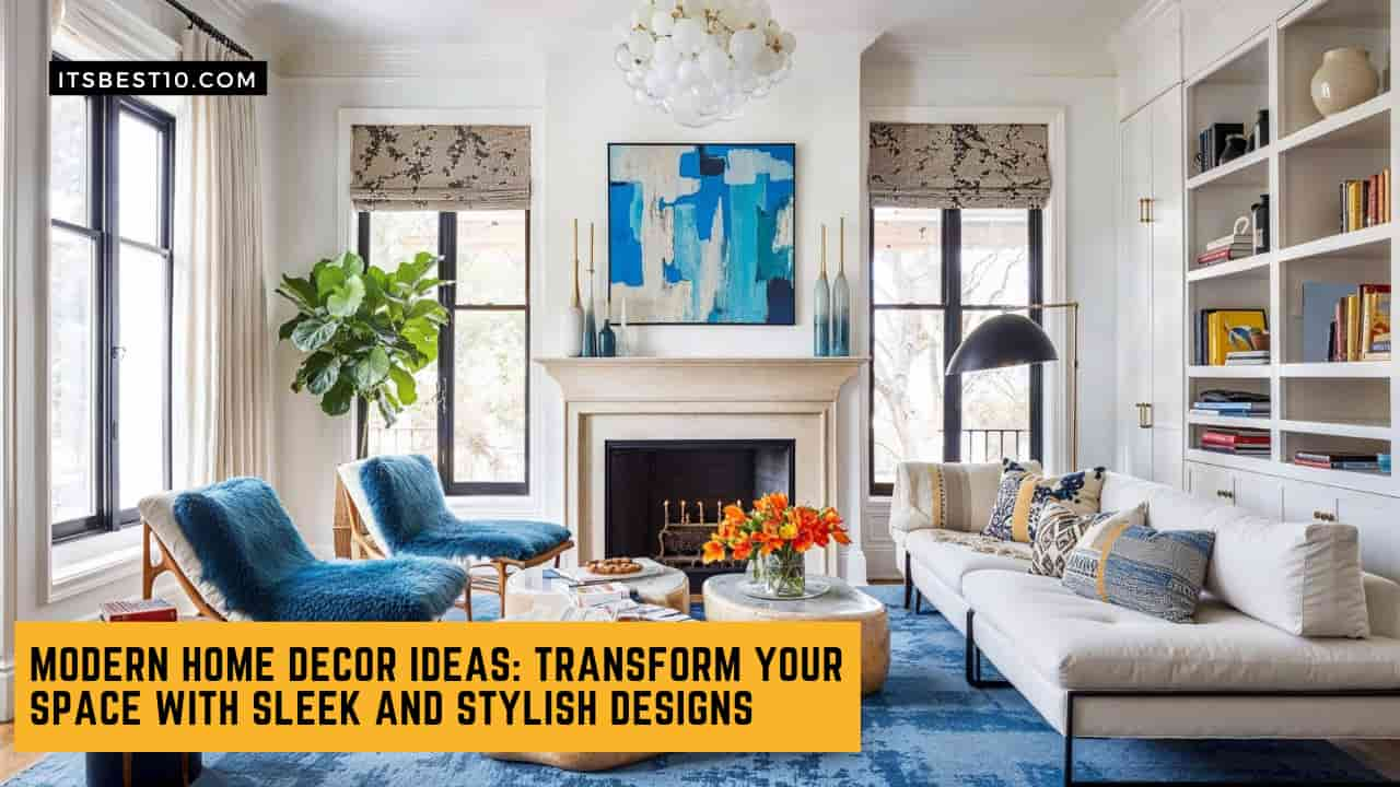 Modern Home Decor Ideas: Transform Your Space with Sleek and Stylish Designs