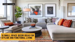 10 Small Space Decor Ideas for Stylish and Functional Living